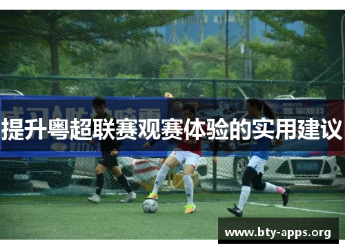 提升粤超联赛观赛体验的实用建议